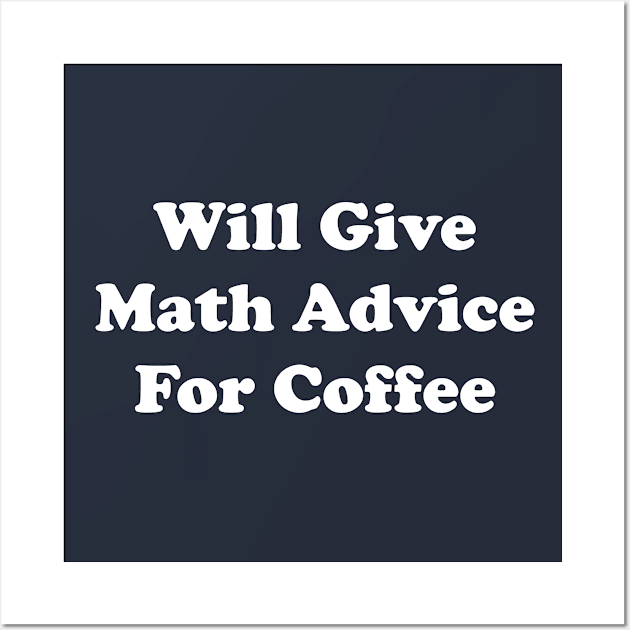 Funny Math Teacher Gift Will Give Math Advice For Coffee Wall Art by kmcollectible